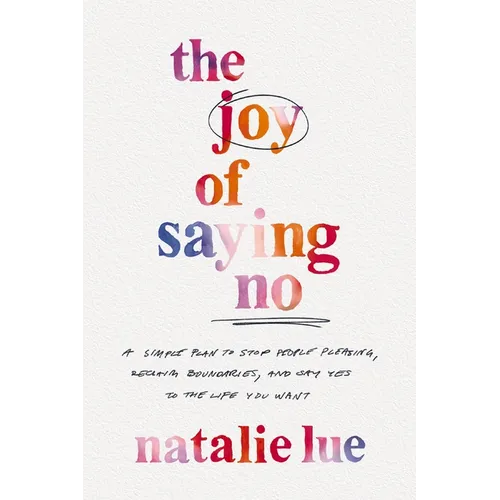 The Joy of Saying No: A Simple Plan to Stop People Pleasing, Reclaim Boundaries, and Say Yes to the Life You Want - Paperback
