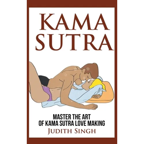 Kama Sutra - Hardcover Version: Master the Art of Kama Sutra Love Making: Bonus Chapter on Tantric Sex Techniques: Master the Art of Kama Sutra Love M - Hardcover