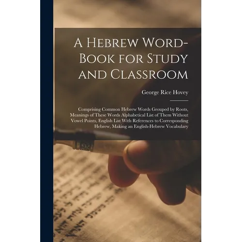 A Hebrew Word-Book for Study and Classroom: Comprising Common Hebrew Words Grouped by Roots, Meanings of These Words Alphabetical List of Them Without - Paperback