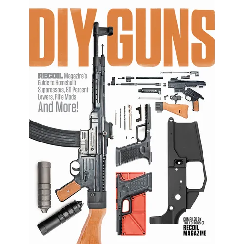 DIY Guns: Recoil Magazine's Guide to Homebuilt Suppressors, 80 Percent Lowers, Rifle Mods and More! - Paperback