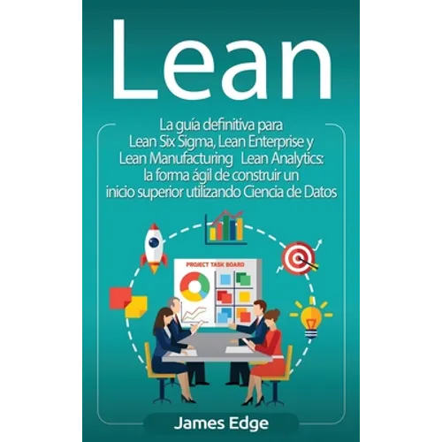 Lean: La guía definitiva para Lean Six Sigma, Lean Enterprise y Lean Manufacturing + Lean Analytics: la forma ágil de construir un inicio superior uti - Hardcover