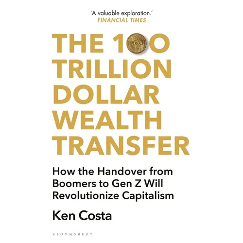 The 100 Trillion Dollar Wealth Transfer: How the Handover from Boomers to Gen Z Will Revolutionize Capitalism - Paperback