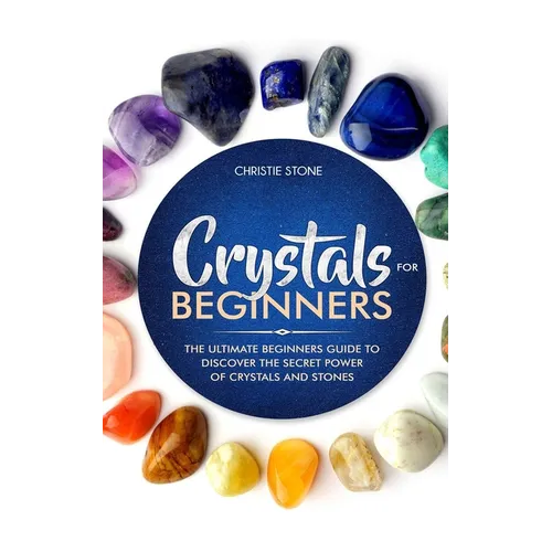 Crystals for Beginners: The Ultimate Beginners Guide to Discover the Secret Power of Crystals and Healing Stones - Paperback