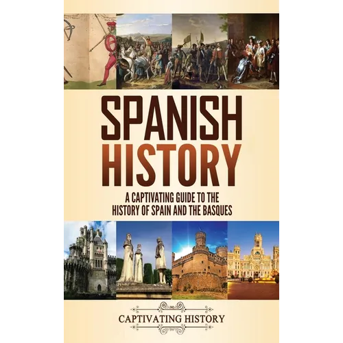 Spanish History: A Captivating Guide to the History of Spain and the Basques - Hardcover