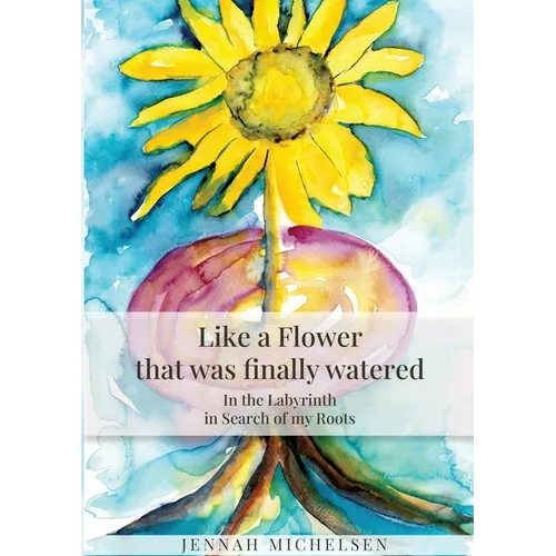 Like a FLOWER that was finally watered: In the LABYRINTH in Search of my Roots - Paperback