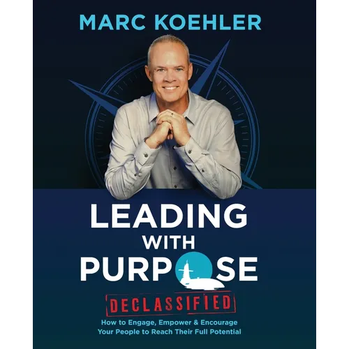 Leading with Purpose: How to Engage, Empower & Encourage Your People to Reach Their Full Potential - Paperback