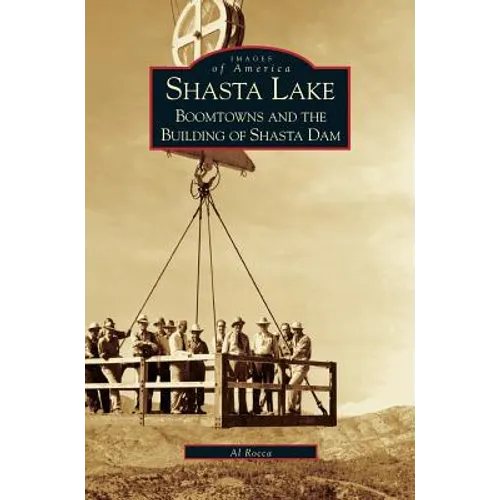 Shasta Lake: Boomtowns and the Building of the Shasta Dam - Hardcover