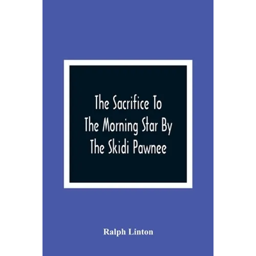 The Sacrifice To The Morning Star By The Skidi Pawnee - Paperback
