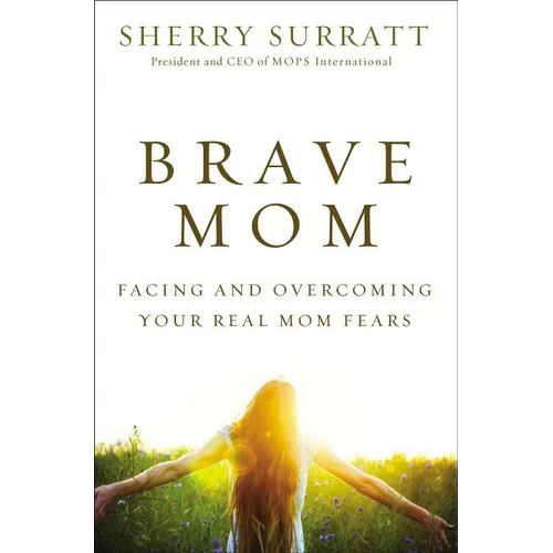 The Brave Mom: Facing and Overcoming Your Real Mom Fears - Paperback