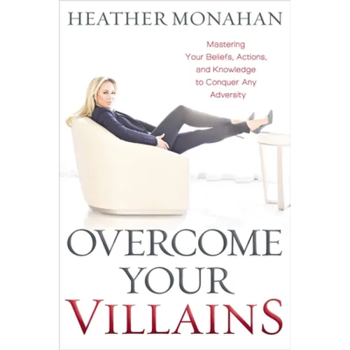 Overcome Your Villains: Mastering Your Beliefs, Actions, and Knowledge to Conquer Any Adversity - Paperback