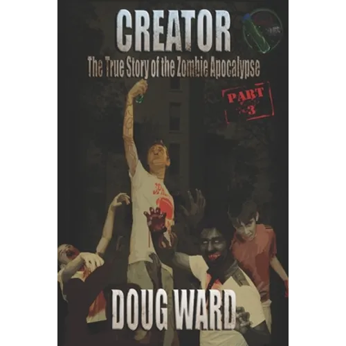 Creator; The True Story of the Zombie Apocalypse - Paperback