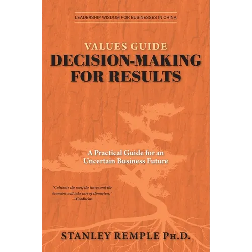 Values Guide Decision-Making for Results: A Practical Guide for an Uncertain Business Future - Hardcover