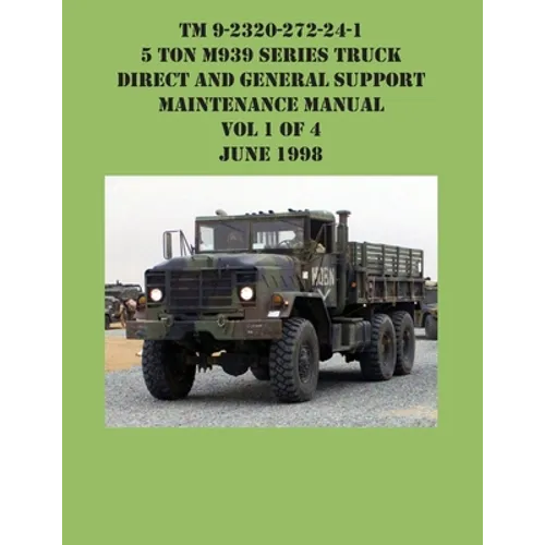 TM 9-2320-272-24-1 5 Ton M939 Series Truck Direct and General Support Maintenance Manual Vol 1 of 4 June 1998 - Paperback