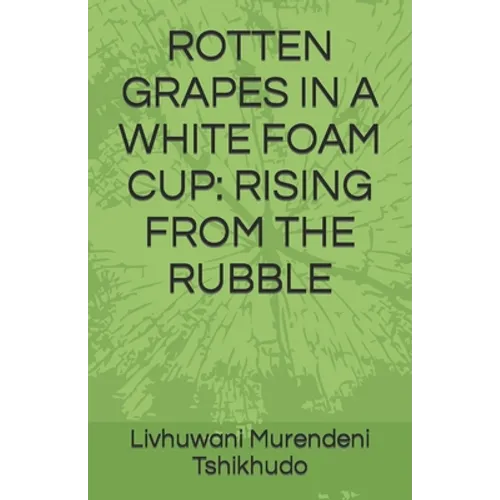 Rotten Grapes in a White Foam Cup: Rising from the Rubble - Paperback