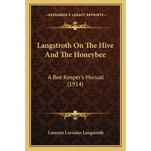 Langstroth On The Hive And The Honeybee: A Bee Keeper's Manual (1914) - Paperback