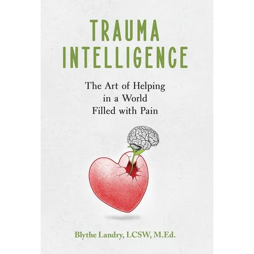 Trauma Intelligence: The Art of Helping in a World Filled with Pain - Hardcover