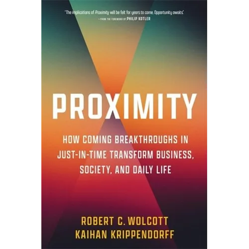 Proximity: How Coming Breakthroughs in Just-In-Time Transform Business, Society, and Daily Life - Hardcover