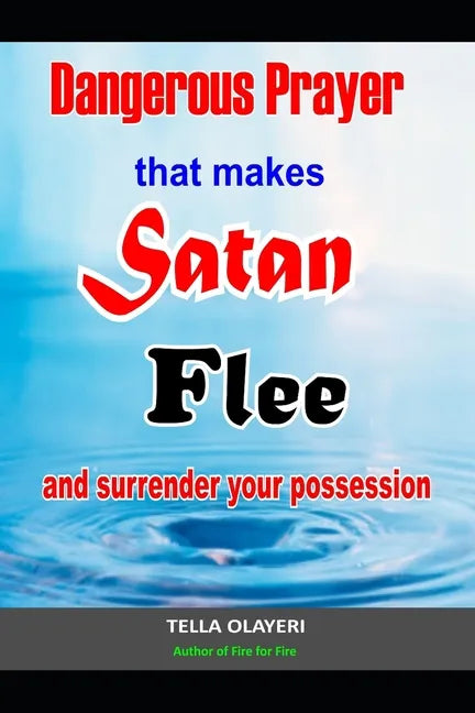 Dangerous Prayer That Makes Satan Flee and Surrender Your Possession: Powerful Prayer that Makes Satan Helpless - Paperback
