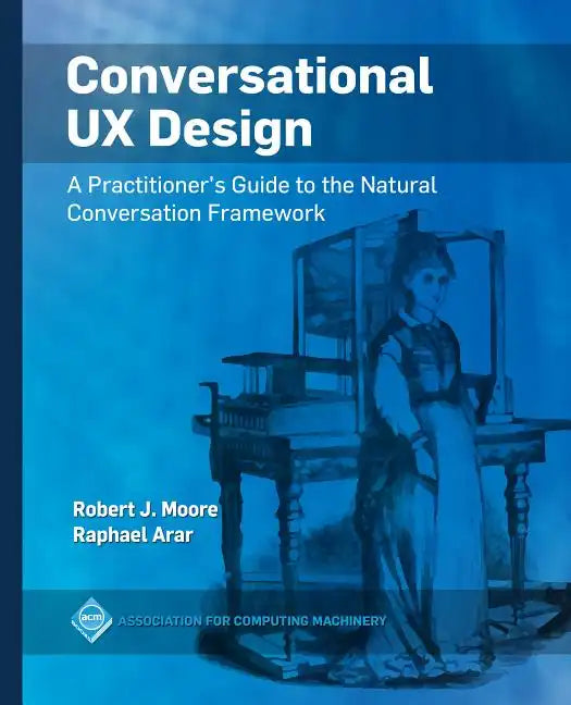 Conversational UX Design: A Practitioner's Guide to the Natural Conversation Framework - Paperback