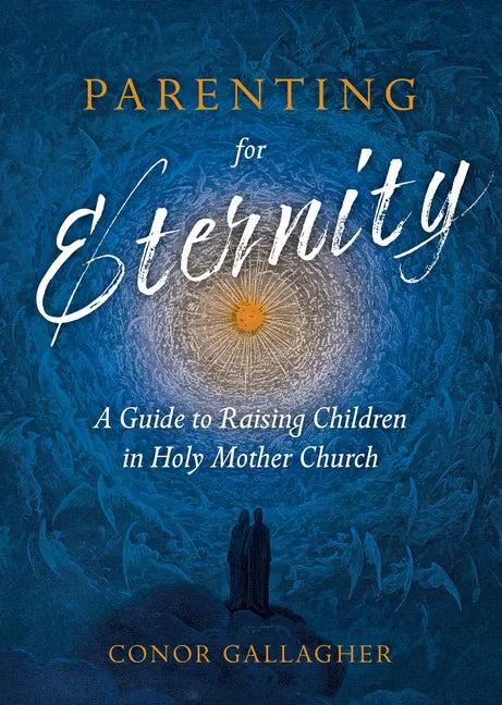 Parenting for Eternity: A Guide to Raising Children in Holy Mother Church - Paperback