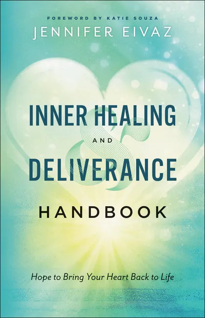 Inner Healing and Deliverance Handbook: Hope to Bring Your Heart Back to Life - Paperback