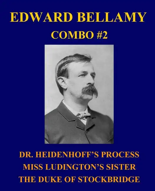 Edward Bellamy Combo #2: Dr. Heidenhoff's Process/Miss Ludington's Sister/The Duke of Stockbridge - Paperback