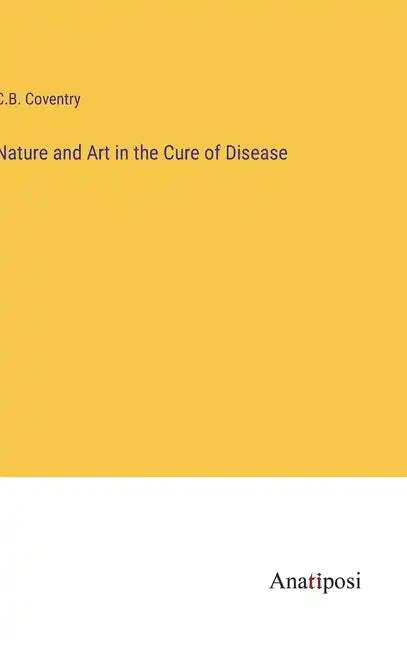 Nature and Art in the Cure of Disease - Hardcover