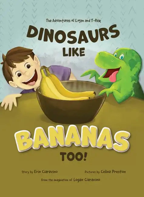 Dinosaurs Like Bananas Too!: The Adventures of Logan and T-Rex - Hardcover