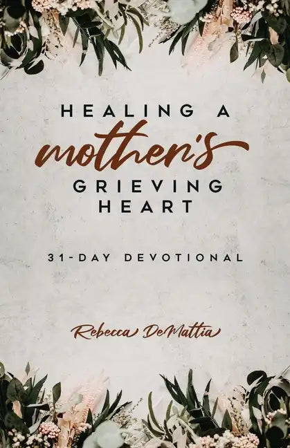 Healing a Mother's Grieving Heart: 31-Day Devotional - Paperback