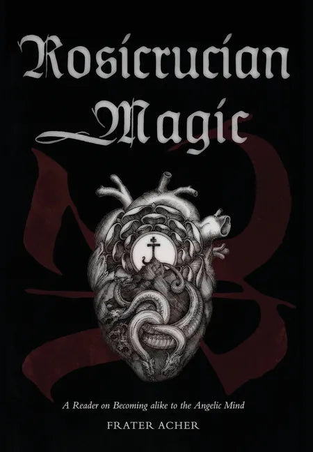 Rosicrucian Magic: A Reader on Becoming Alike to the Angelic Mind - Hardcover