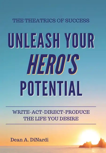 The Theatrics of Success: Unleash Your Hero's Potential - Hardcover
