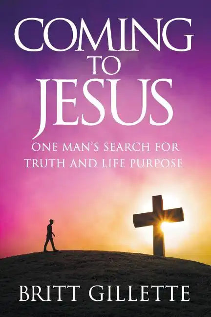 Coming To Jesus: One Man's Search for Truth and Life Purpose - Paperback