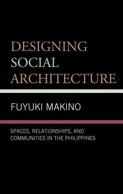 Designing Social Architecture: Spaces, Relationships, and Communities in the Philippines - Hardcover