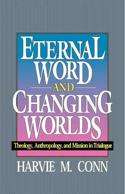 Eternal Word and Changing Worlds: Theology, Anthropology, and Mission in Trialogue - Paperback