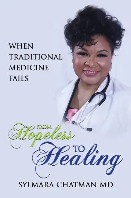From Hopeless to Healing: When Traditional Medicine Fails - Hardcover