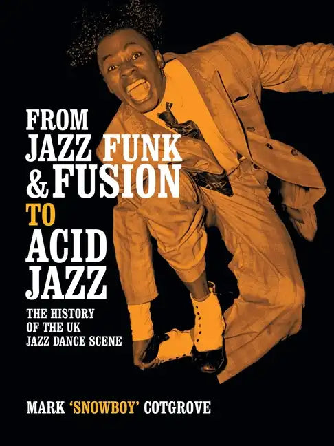 From Jazz Funk & Fusion to Acid Jazz: The History of the Uk Jazz Dance Scene - Paperback