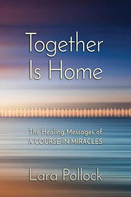 Together Is Home: The Healing Messages of A Course in Miracles - Paperback