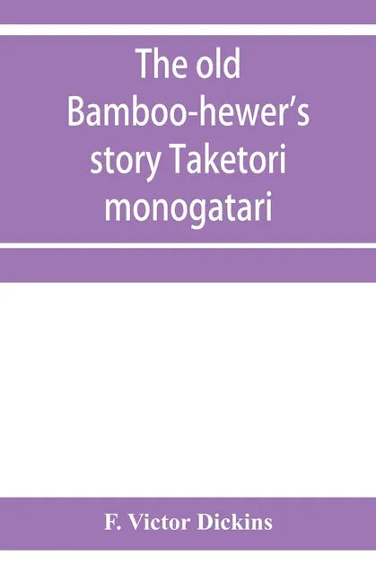 The old bamboo-hewer's story Taketori monogatari: the earliest of the Japanese romances, written in the tenth century - Paperback
