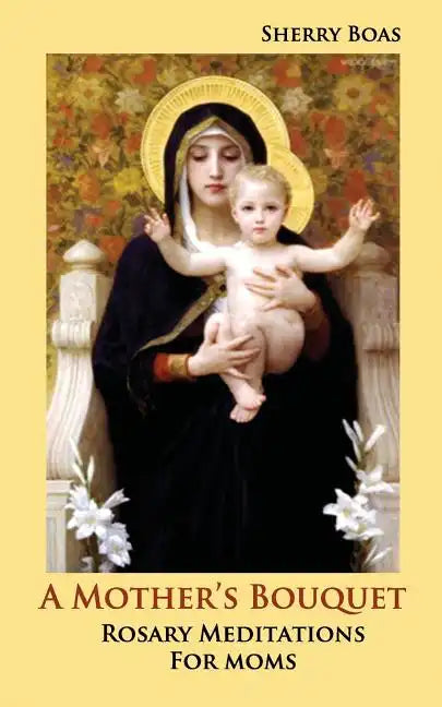 A Mother's Bouquet: Rosary Meditations for Moms - Paperback