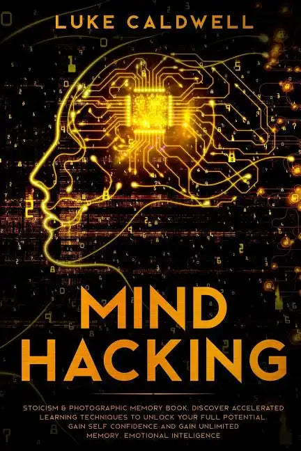 Mind Hacking: Stoicism & Photographic Memory book. Discover Accelerated Learning Techniques to Unlock your Full Potential. Gain Self - Paperback