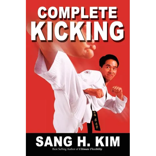 Complete Kicking: The Ultimate Guide to Kicks for Martial Arts Self-Defense & Combat Sports - Paperback
