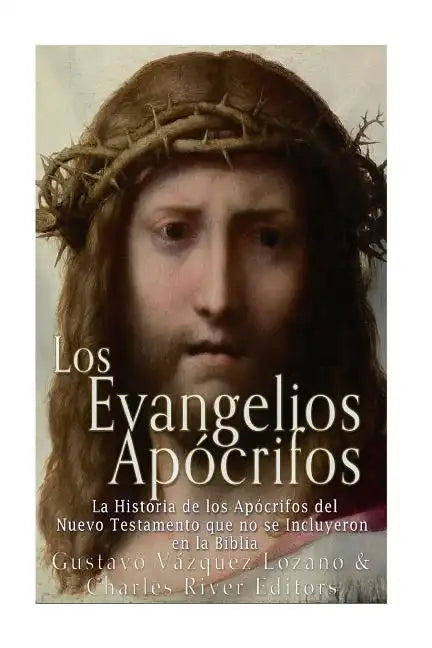 Los Evangelios Apócrifos: La Historia de los Apócrifos del Nuevo Testamento que no se Incluyeron en la Biblia - Paperback