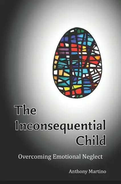 The Inconsequential Child: Overcoming Emotional Neglect - Paperback