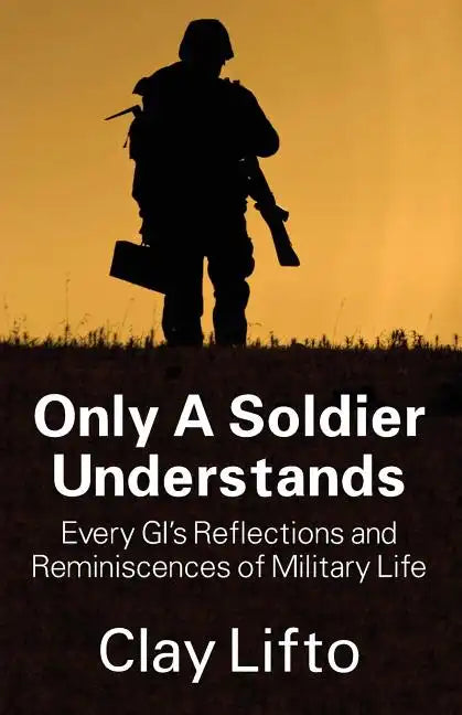 Only a Soldier Understands: Every GI's Reflections and Reminiscences of Military Life - Paperback