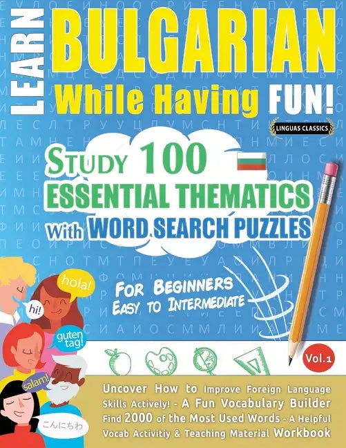 Learn Bulgarian While Having Fun! - For Beginners: EASY TO INTERMEDIATE - STUDY 100 ESSENTIAL THEMATICS WITH WORD SEARCH PUZZLES - VOL.1 - Uncover How - Paperback