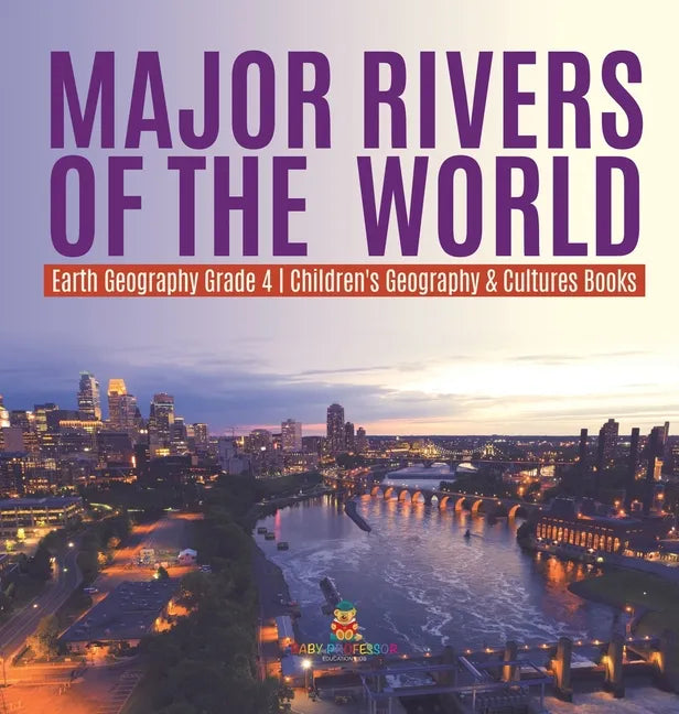 Major Rivers of the World Earth Geography Grade 4 Children's Geography & Cultures Books - Hardcover