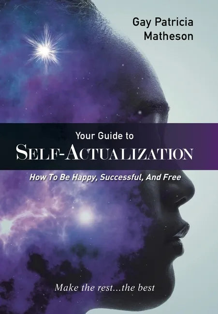 Your Guide to Self-Actualization: How to Be Happy, Successful, and Free - Hardcover
