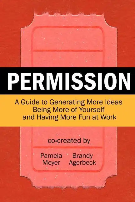 Permission: A Guide to Generating More Ideas, Being More of Yourself and Having More Fun at Work - Paperback