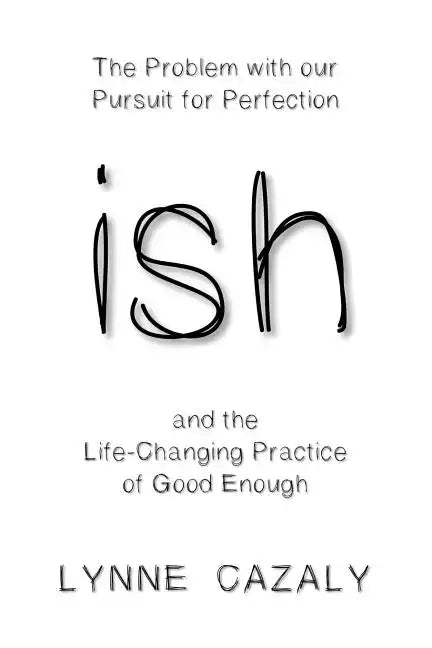 ish: The Problem with our Pursuit for Perfection and the Life-Changing Practice of Good Enough - Paperback