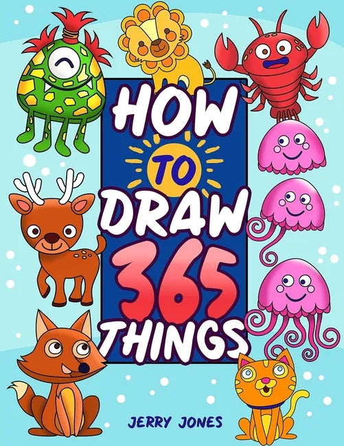 How To Draw 365 Things: The Big Drawing Book for Kids (Step by Step Drawing for Kids) - Paperback